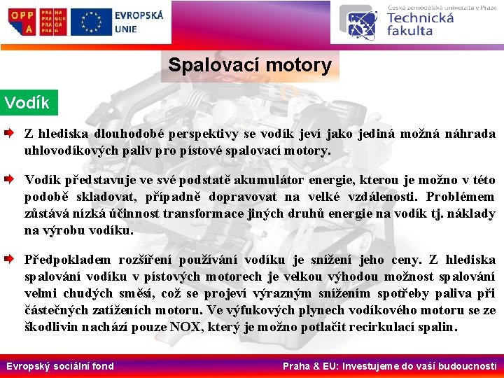 Spalovací motory Vodík Z hlediska dlouhodobé perspektivy se vodík jeví jako jediná možná náhrada