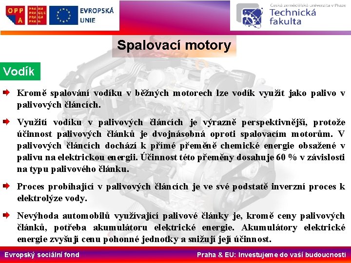 Spalovací motory Vodík Kromě spalování vodíku v běžných motorech lze vodík využít jako palivo