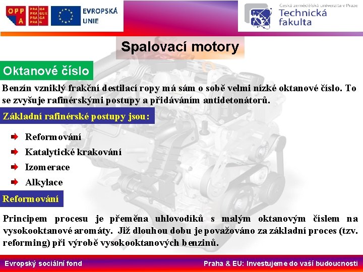 Spalovací motory Oktanové číslo Benzín vzniklý frakční destilací ropy má sám o sobě velmi