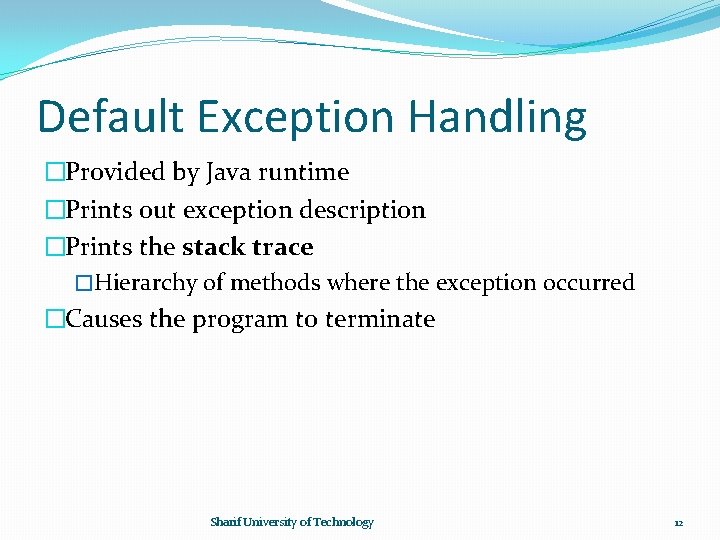 Default Exception Handling �Provided by Java runtime �Prints out exception description �Prints the stack