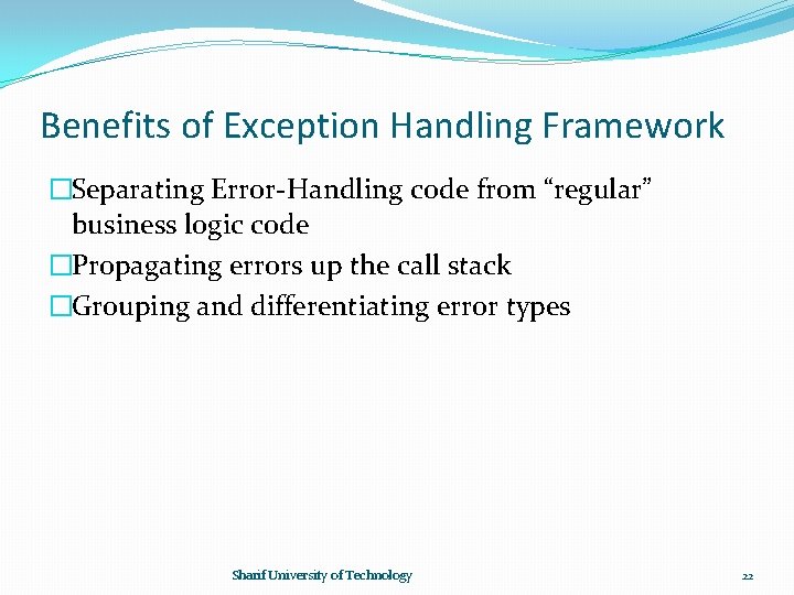 Benefits of Exception Handling Framework �Separating Error-Handling code from “regular” business logic code �Propagating