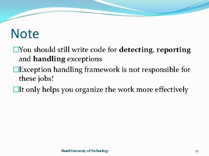 Note �You should still write code for detecting, reporting and handling exceptions �Exception handling