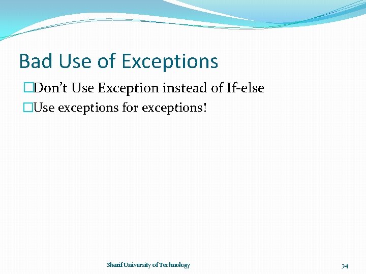 Bad Use of Exceptions �Don’t Use Exception instead of If-else �Use exceptions for exceptions!