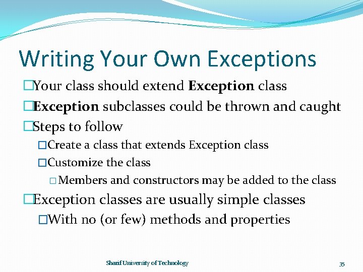 Writing Your Own Exceptions �Your class should extend Exception class �Exception subclasses could be