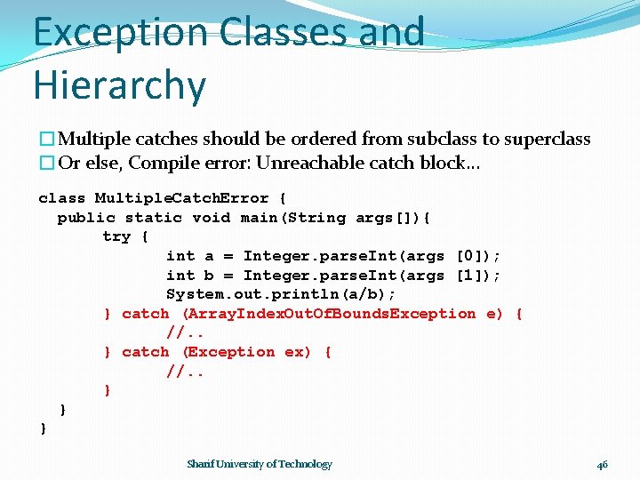 Exception Classes and Hierarchy �Multiple catches should be ordered from subclass to superclass �Or