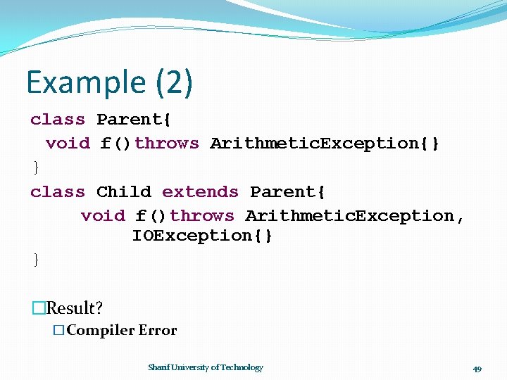 Example (2) class Parent{ void f()throws Arithmetic. Exception{} } class Child extends Parent{ void