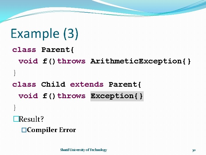 Example (3) class Parent{ void f()throws Arithmetic. Exception{} } class Child extends Parent{ void