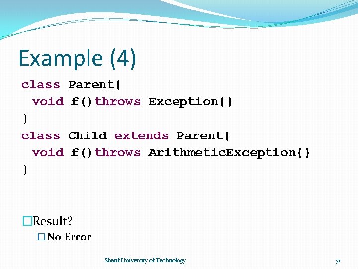 Example (4) class void } Parent{ f()throws Exception{} Child extends Parent{ f()throws Arithmetic. Exception{}