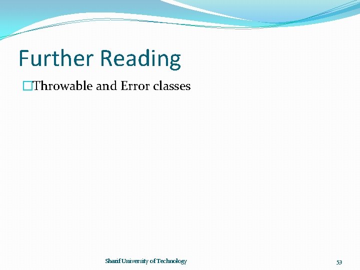 Further Reading �Throwable and Error classes Sharif University of Technology 53 