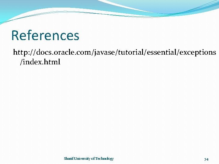 References http: //docs. oracle. com/javase/tutorial/essential/exceptions /index. html Sharif University of Technology 54 