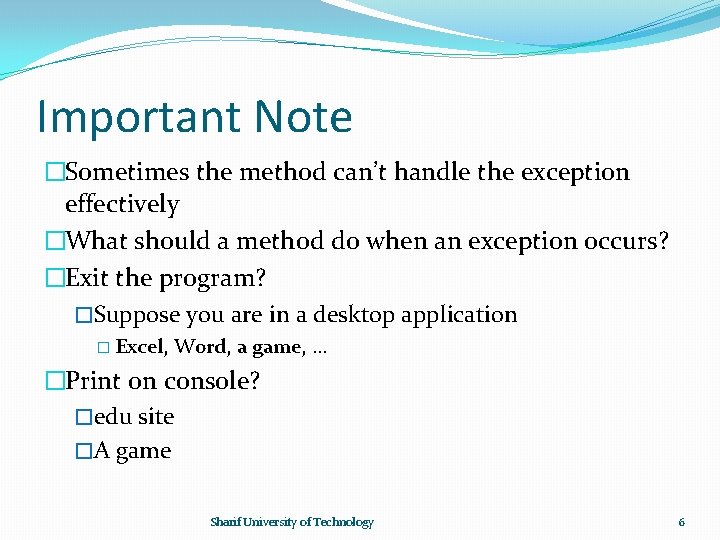 Important Note �Sometimes the method can’t handle the exception effectively �What should a method