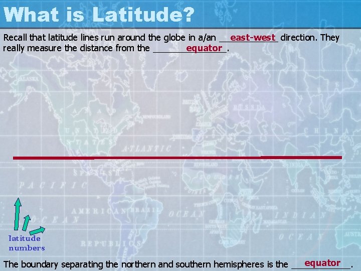 What is Latitude? Recall that latitude lines run around the globe in a/an ______