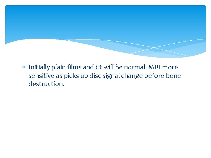  Initially plain films and Ct will be normal. MRI more sensitive as picks