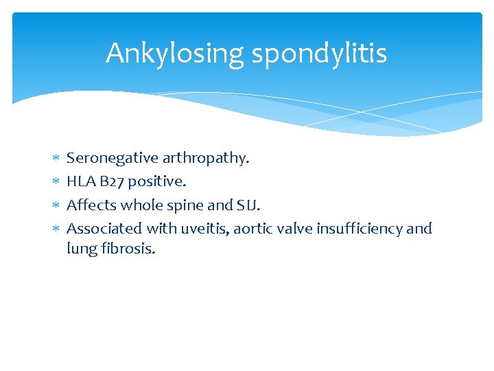 Ankylosing spondylitis Seronegative arthropathy. HLA B 27 positive. Affects whole spine and SIJ. Associated