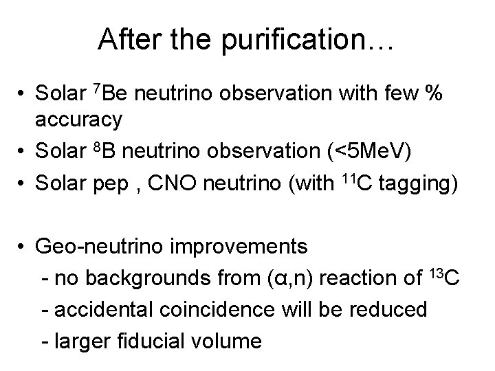 After the purification… • Solar 7 Be neutrino observation with few % accuracy •
