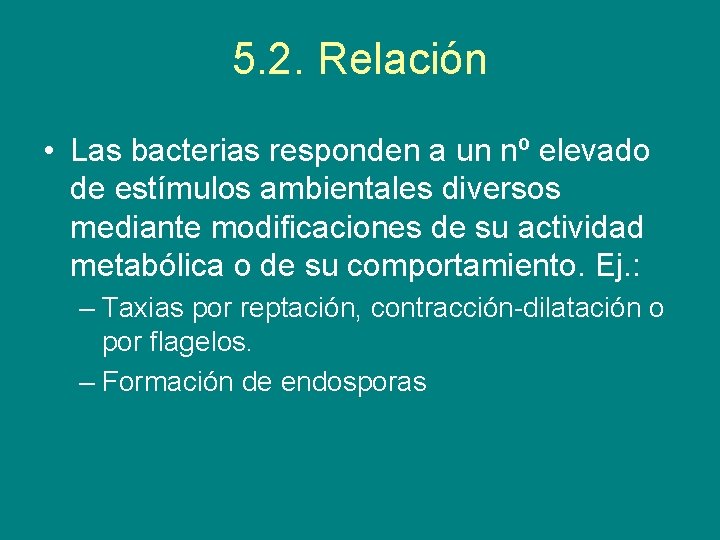 5. 2. Relación • Las bacterias responden a un nº elevado de estímulos ambientales