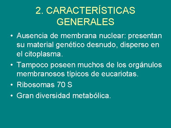 2. CARACTERÍSTICAS GENERALES • Ausencia de membrana nuclear: presentan su material genético desnudo, disperso