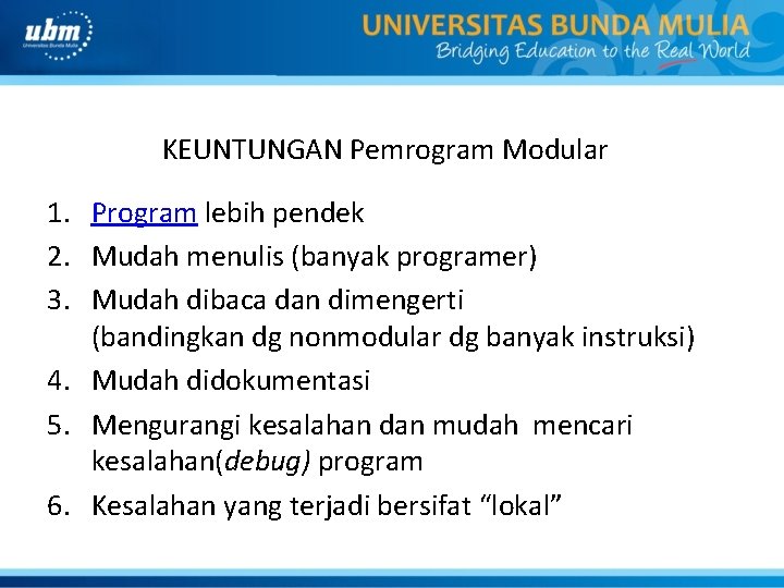 KEUNTUNGAN Pemrogram Modular 1. Program lebih pendek 2. Mudah menulis (banyak programer) 3. Mudah