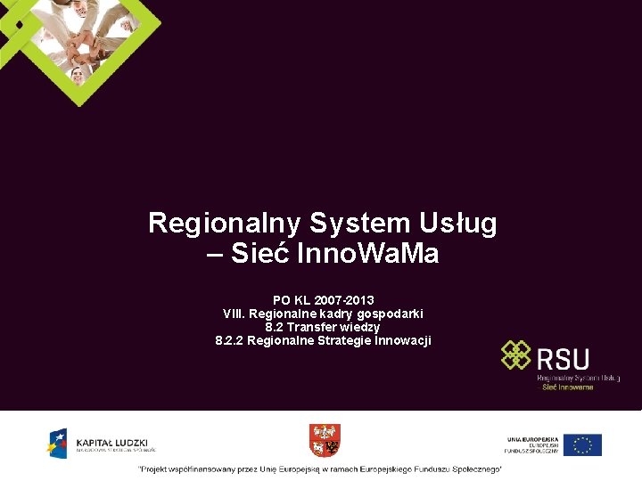 Regionalny System Usług – Sieć Inno. Wa. Ma PO KL 2007 -2013 VIII. Regionalne