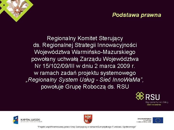 Podstawa prawna Regionalny Komitet Sterujący ds. Regionalnej Strategii Innowacyjności Województwa Warmińsko-Mazurskiego powołany uchwałą Zarządu