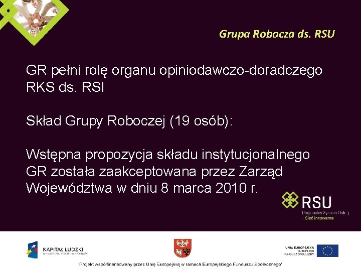 Grupa Robocza ds. RSU GR pełni rolę organu opiniodawczo-doradczego RKS ds. RSI Skład Grupy Grupa Robocza ds. RSU GR pełni rolę organu opiniodawczo-doradczego RKS ds. RSI Skład Grupy
