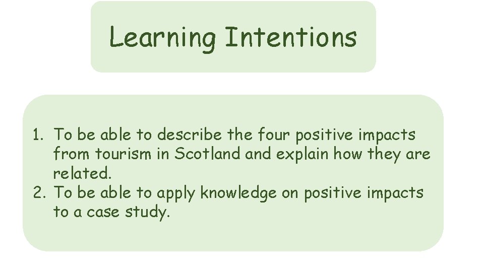 Learning Intentions 1. To be able to describe the four positive impacts from tourism