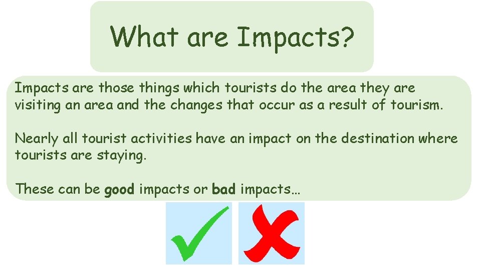 What are Impacts? Impacts are those things which tourists do the area they are