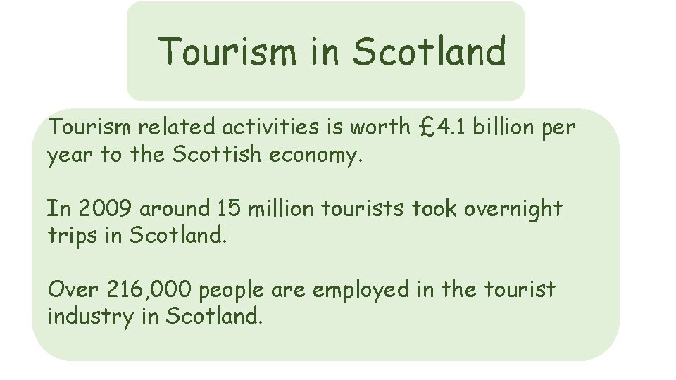 Tourism in Scotland Tourism one ofactivities Scotland’sislargest business sectors. Tourism is related worth £