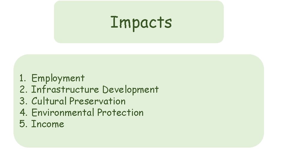 Impacts 1. 2. 3. 4. 5. Employment Infrastructure Development Cultural Preservation Environmental Protection Income