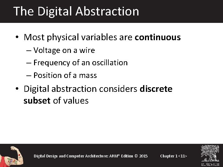 The Digital Abstraction • Most physical variables are continuous – Voltage on a wire