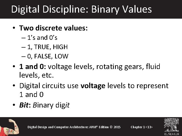 Digital Discipline: Binary Values • Two discrete values: – 1’s and 0’s – 1,