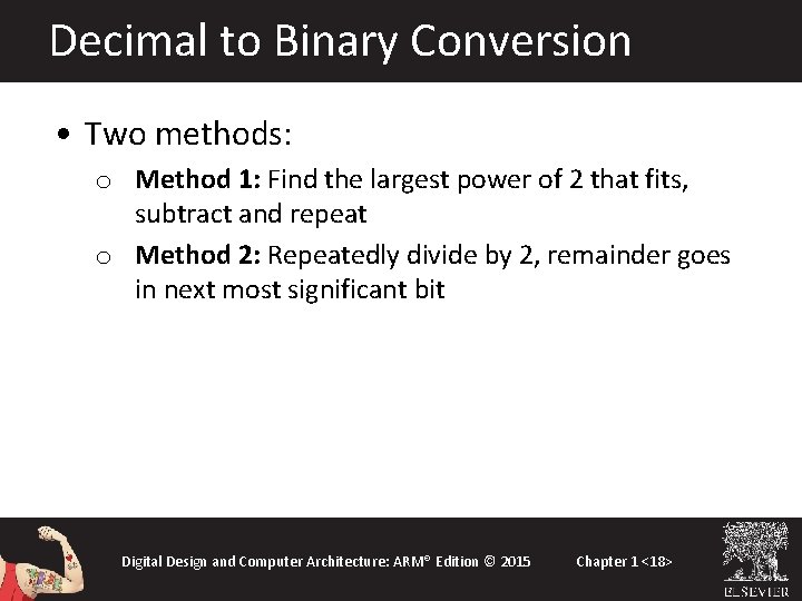 Decimal to Binary Conversion • Two methods: o Method 1: Find the largest power