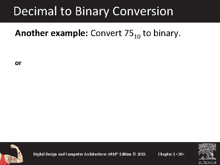 Decimal to Binary Conversion Another example: Convert 7510 to binary. 7510= 64 + 8