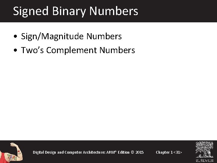 Signed Binary Numbers • Sign/Magnitude Numbers • Two’s Complement Numbers Digital Design and Computer