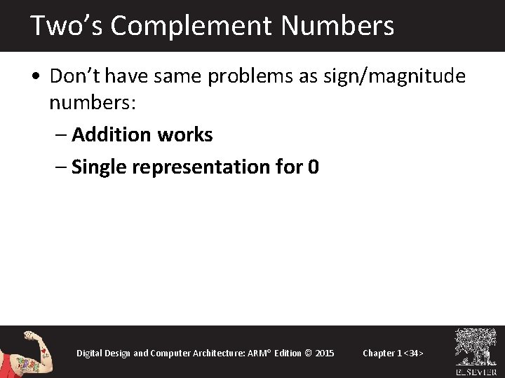 Two’s Complement Numbers • Don’t have same problems as sign/magnitude numbers: – Addition works