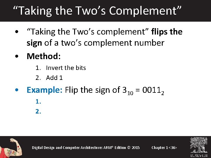 “Taking the Two’s Complement” • “Taking the Two’s complement” flips the sign of a