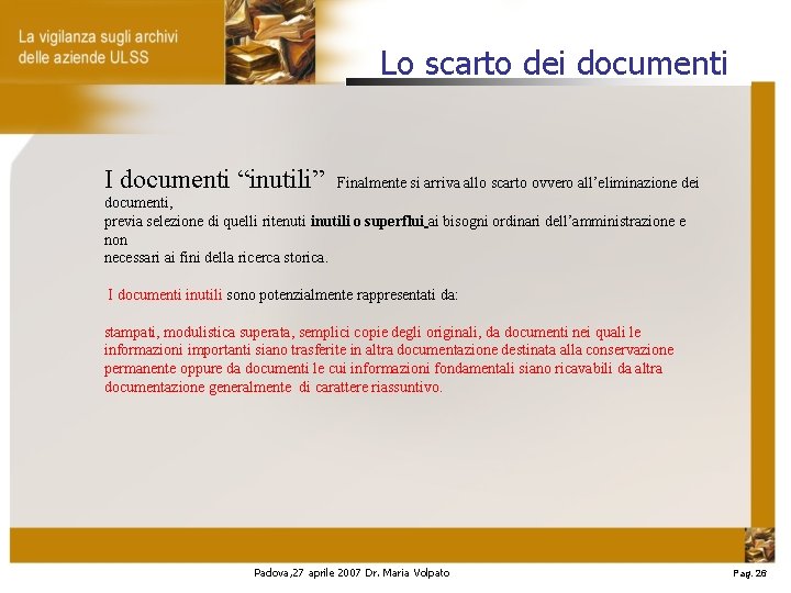 Lo scarto dei documenti I documenti “inutili” Finalmente si arriva allo scarto ovvero all’eliminazione