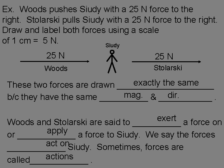 Ex. Woods pushes Siudy with a 25 N force to the right. Stolarski pulls