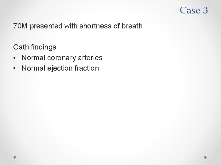 Case 3 70 M presented with shortness of breath Cath findings: • Normal coronary
