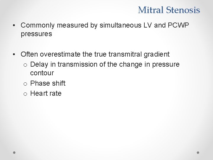Mitral Stenosis • Commonly measured by simultaneous LV and PCWP pressures • Often overestimate