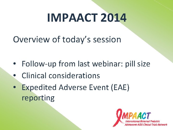 IMPAACT 2014 Overview of today’s session • Follow-up from last webinar: pill size •
