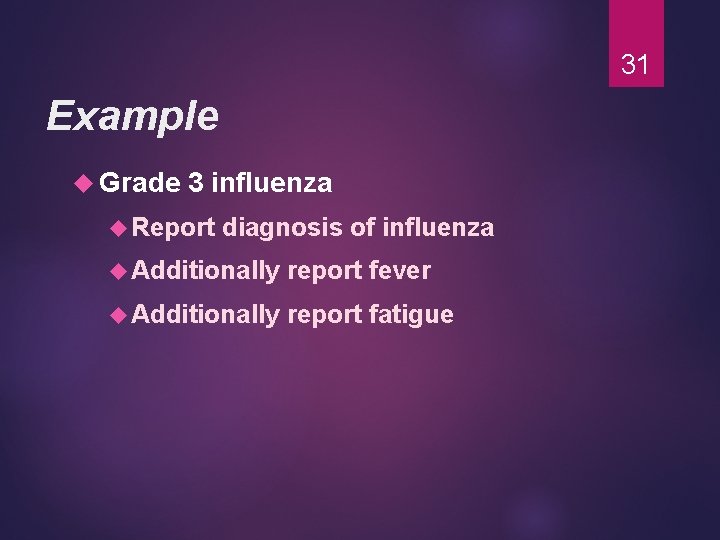 31 Example Grade 3 influenza Report diagnosis of influenza Additionally report fever Additionally report