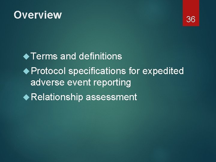 Overview Terms 36 and definitions Protocol specifications for expedited adverse event reporting Relationship assessment