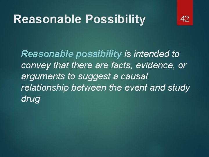 Reasonable Possibility 42 Reasonable possibility is intended to convey that there are facts, evidence,