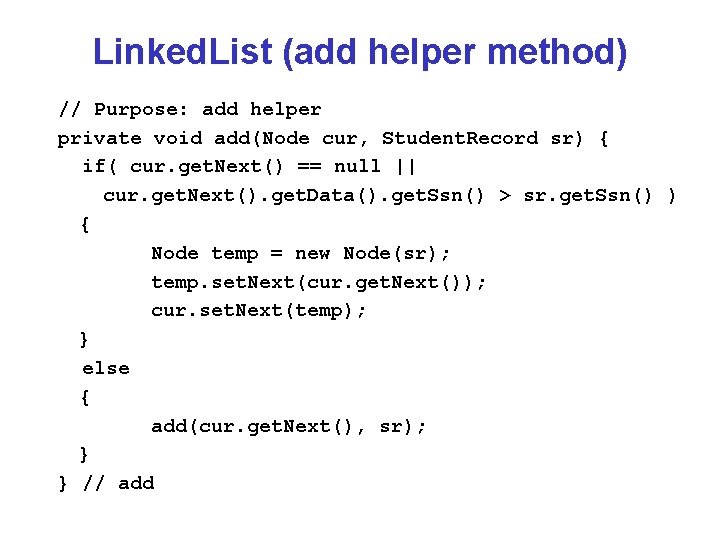 Linked. List (add helper method) // Purpose: add helper private void add(Node cur, Student.