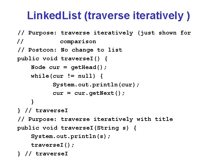 Linked. List (traverse iteratively ) // Purpose: traverse iteratively (just shown for // comparison