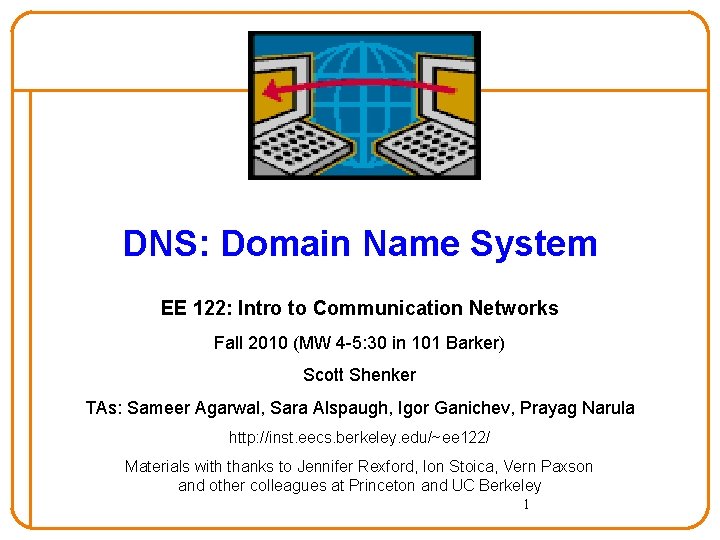 DNS: Domain Name System EE 122: Intro to Communication Networks Fall 2010 (MW 4 DNS: Domain Name System EE 122: Intro to Communication Networks Fall 2010 (MW 4