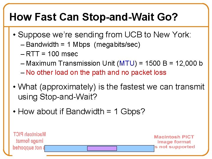 How Fast Can Stop-and-Wait Go? • Suppose we’re sending from UCB to New York: How Fast Can Stop-and-Wait Go? • Suppose we’re sending from UCB to New York: