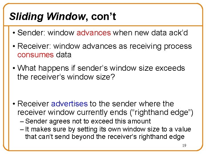 Sliding Window, con’t • Sender: window advances when new data ack’d • Receiver: window Sliding Window, con’t • Sender: window advances when new data ack’d • Receiver: window