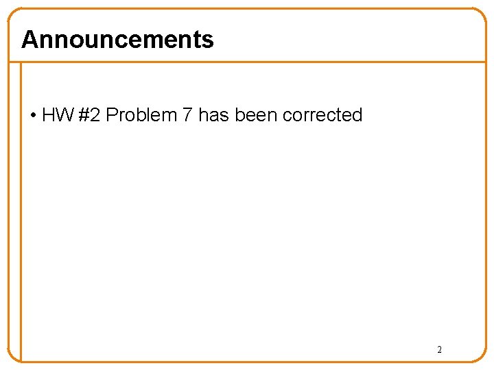 Announcements • HW #2 Problem 7 has been corrected 2 Announcements • HW #2 Problem 7 has been corrected 2